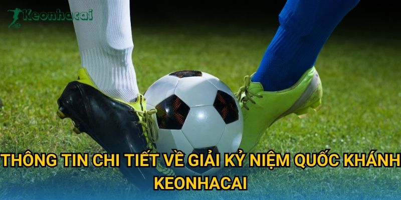 Thông tin chi tiết về Giải kỷ niệm Quốc khánh Keonhacai