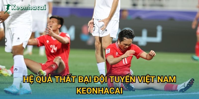 Hệ quả thất bại Đội tuyển Việt Nam Keonhacai Hệ quả thất bại Đội tuyển Việt Nam Keonhacai